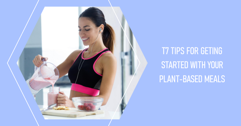 7 Tips for getting started with your Plant-Based Meals
